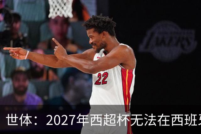 世体：2027年西超杯无法在西班牙本土举办，很可能继续在沙特举办