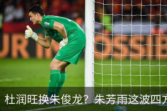 杜润旺换朱俊龙？朱芳雨这波四方大交易要是成了，CBA太疯狂