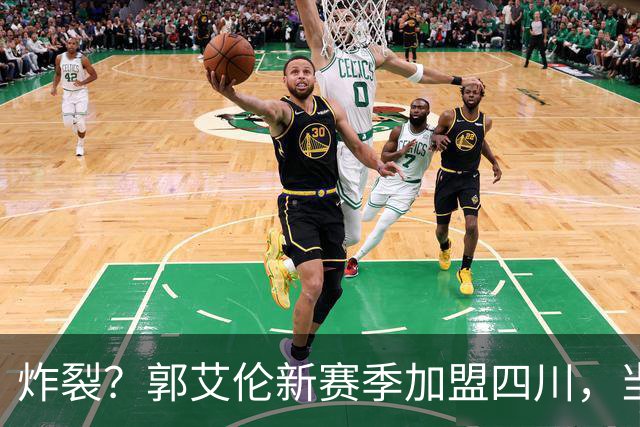 炸裂？郭艾伦新赛季加盟四川，当年总决赛对手，一笑泯恩仇？