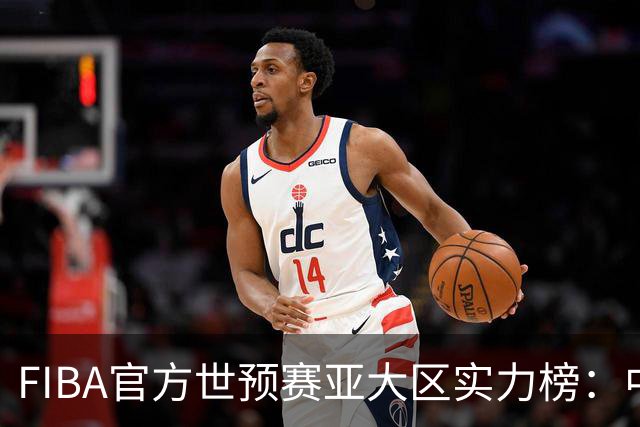 FIBA官方世预赛亚大区实力榜：中国男篮第2杨瀚森登海报 日本第6